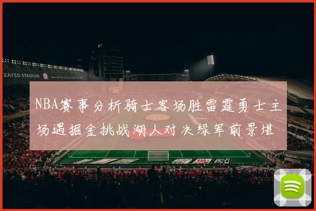 NBA赛事分析骑士客场胜雷霆勇士主场遇掘金挑战湖人对决绿军前景堪忧